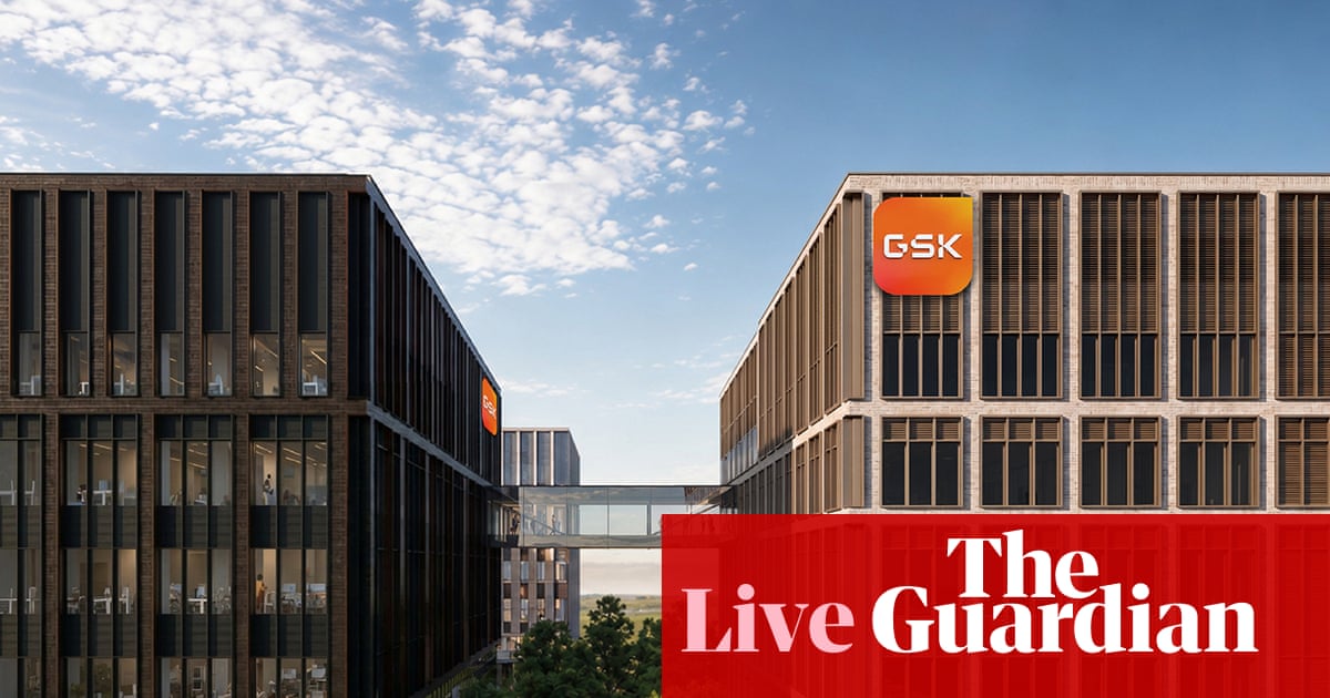 GSK invests £400m to move research centre to Cambridge as Burnham praises ‘vote of confidence’ in UK - business live