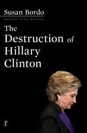 Cover image for The Destruction of Hillary Clinton by Susan Bordo