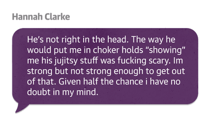 He’s not right in the head. The way he would put me in choker holds “showing” me his jujitsy stuff was fucking scary. Im strong but not strong enough to get out of that. Given half the chance i have no doubt in my mind.