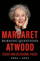 Burning Questions- Essays and Occasional Pieces 2004–2021 by Margaret Atwood