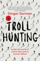 Troll Hunting, a book by Australian journalist Ginger Gorman, out February 2018