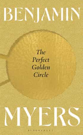 The Perfect Golden Circle by Benjamin Myers (Bloomsbury)