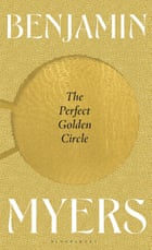 The Perfect Golden Circle by Benjamin Myers (Bloomsbury)