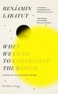 When We Cease to Understand the World by Benjamín Labatut, translated from Spanish by Adrian Nathan West (Pushkin Press)