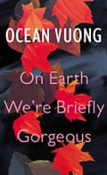 On Earth We’re Briefly Gorgeous by Ocean Vuong.