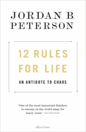 12 Rules for Life: An Antidote to Chaos, by Jordan B Peterson (Allen Lane £20)