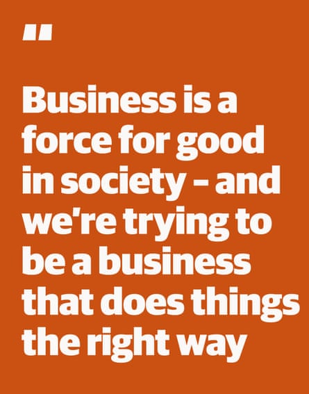 Quote: “Business is a force for good in society - and we’re trying to be a business that does things the right way”