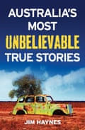 Book cover for Australia’s Most Unbelievable True Stories by Jim Haynes