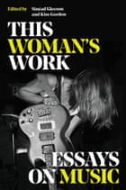 This Woman's Work: Essays on Music by Kim Gordon (Editor) and Sinead Gleeson 81PqIGOgk5L