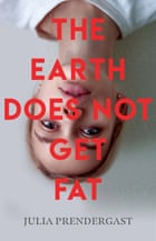 The Earth Does Not Get Fat by Julia Prendergast, out in Australia in April 2018 through UWA Publishing.