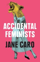 Cover image for Accidental Feminists by Jane Caro