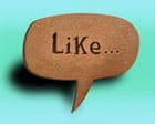 The hill I will die on: I really don’t like ‘like’ – or other imprecise and redundant speech | Louis de Bernières