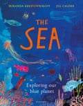 The Sea: Exploring our blue planet by Miranda Krestovnikoff (author), Jill Calder (illustrator).