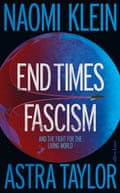End Times Fascism by Naomi Klein and Astra Taylor.