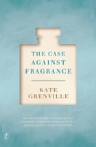 Cover image for The Case Against Fragrance by Kate Grenville