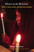 Silence on the Mountain: Stories of Terror, Betrayal and Forgetting in Guatemala by Daniel Wilkinson