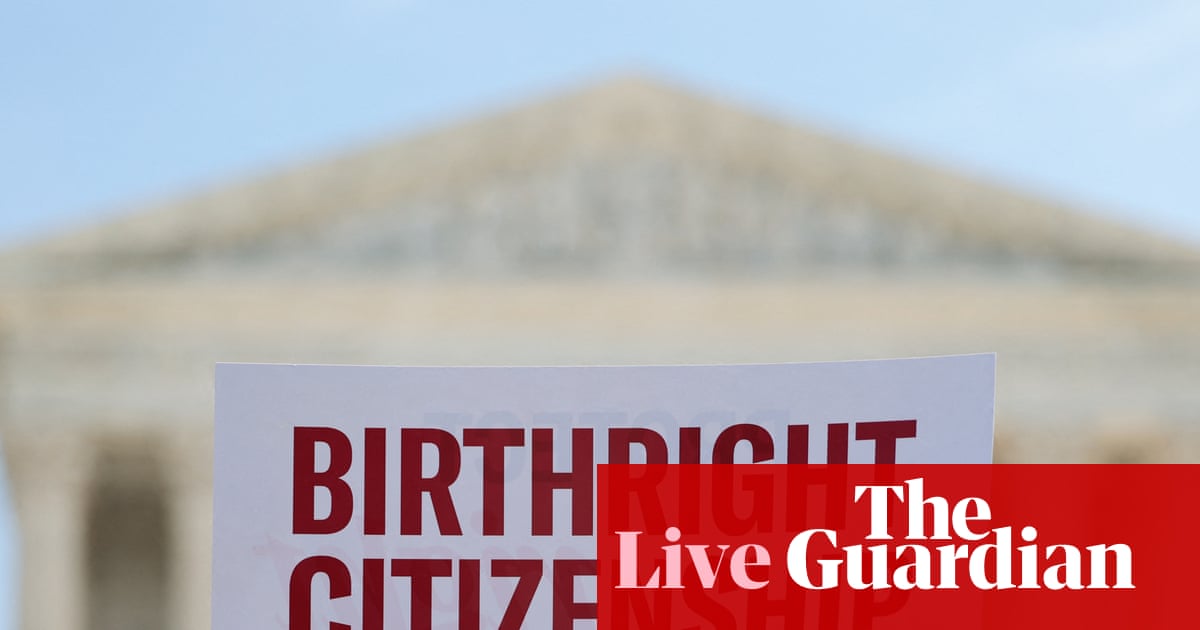 Supreme court justices appear skeptical of Trump administration’s argument to restrict birthright citizenship - live