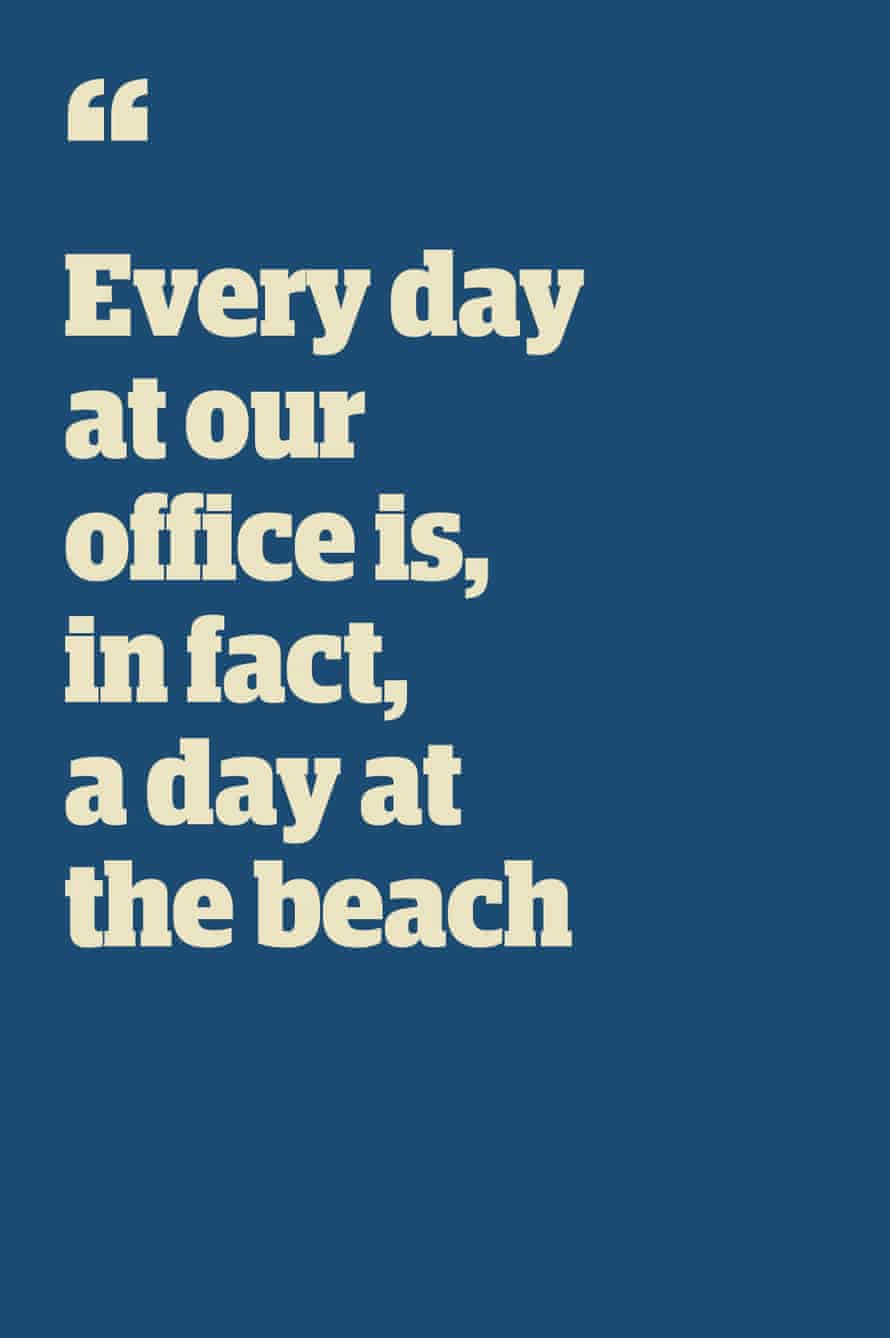 Quote: “Every day at our office is, in fact, a day at the beach”