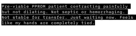 20 December 2022 Pre-viable PPROM patient contracting painfully but not dilating. Not septic or hemorrhaging. Not stable for transfer. Just waiting now. Feels like my hands are completely tied.