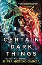 Certain Dark Things by Silvia Moreno-Garcia;
