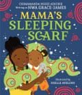 Mama’s Sleeping Scarf: Chimamanda Ngozi Adichie & Joelle Avelino by Chimamanda Ngozi Adichie (Author), Joelle Avelino (Illustrator)