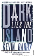 Kevin Barry Dark Lies the Island 