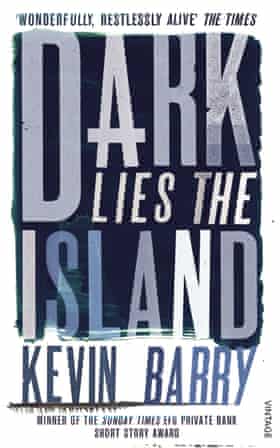 Kevin Barry Dark Lies the Island