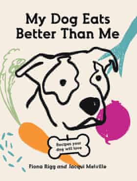 Portada de My Dog Eats Better Than Me, un libro de Fiona Rigg y Jacqui Melville, publicado por Hardie Grant, junio de 2021