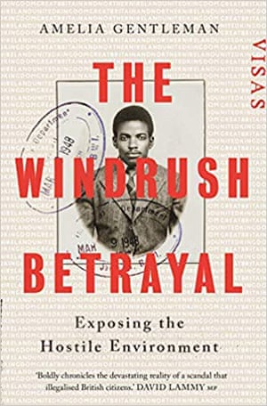 The Windrush Betrayal- Exposing the Hostile Environment by Amelia Gentleman