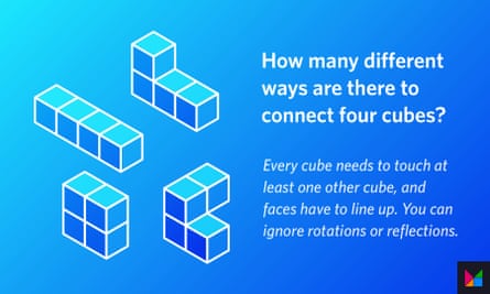 Every cube needs to touch at least one other cube. Faces have to line up. Ignore rotations and reflections. Don’t rush this one! It is very easy to miss obvious constructions.