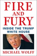 Fire and Fury: Inside The Trump White House by Michael Wolff (Little, Brown £20)