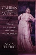 A copy of Sylvia Federici’s Caliban and the Witch: Women, the Body and Primitive Accumulation