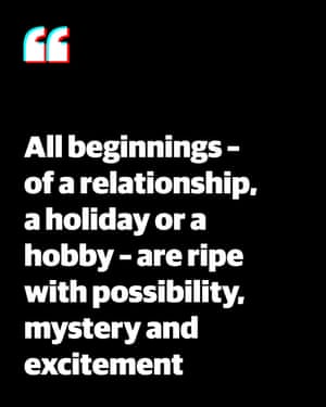 Quote: 'All beginnings - of a relationship, a holiday or a hobby - are ripe with possibility, mystery and excitement'