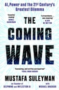 The Coming Wave- Technology, Power, and the Twenty-First Century’s Greatest Dilemma by Mustafa Suleyman