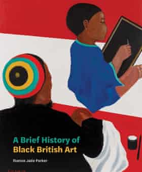 A Brief History of Black British Art by Rianna Jade Parker (Tate Publishing)