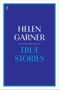 True Stories, by Helen Garner