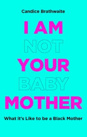 I Am Not Your Baby Mother Candice Brathwhaite