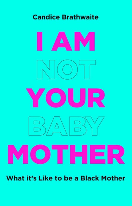 I Am Not Your Baby Mother Candice Brathwhaite