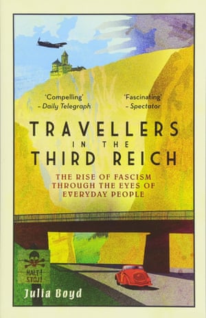 Travellers in the Third Reich. The Rise of Fascism Through the Eyes of Everyday People by Julia Boyd (Elliott & Thompson)