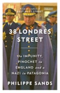 38 Londres Street: On Impunity, Pinochet in England and a Nazi in Patagonia Philippe Sands