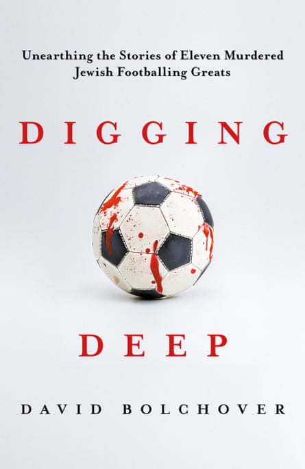 Unearthing nan Stories of Eleven Murdered Jewish Footballing Greats, written by David Bolchover.