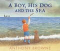 A Boy, His Dog and the Sea by Anthony Browne (Author, Illustrator)