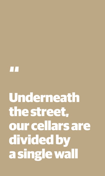 Quote: “Underneath the street our cellars are divided by a single wall”