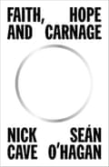 The cover image of Faith, Hope and Carnage by Nick Cave and Seán O’Hagan