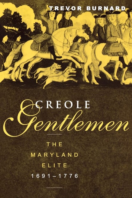 Creole Gentlemen: The Maryland Elite, 1691-1776, 2002, by Trevor Burnard