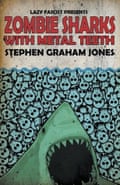 Zombie Sharks with Metal Teeth by Stephen Graham Jones