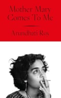 Mother Mary Comes to Me, by Arundhati Roy
