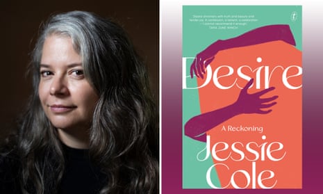 Desire by Jessie Cole review – an author reckons with her yearning for ...