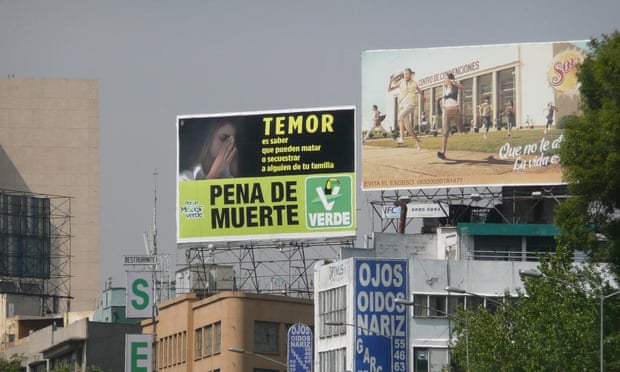 A Green Party billboard promoting the restoration of the death penalty in Mexico. ‘It is true that the European Greens would never support the death penalty,’ said the party’s congressional leader, ‘but they don’t live in Mexico.’
