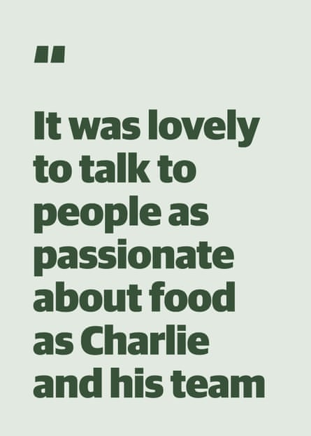 Quote: “It was lovely to talk to people as passionate about food as Charlie and his team”